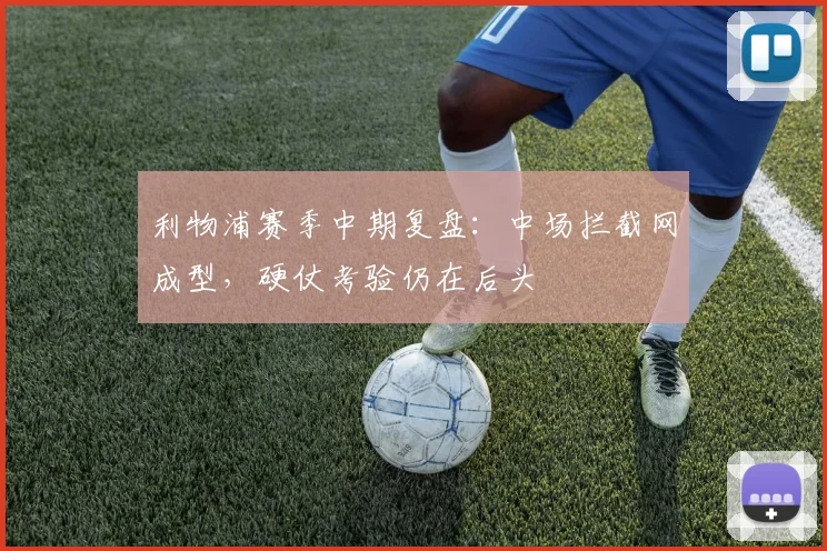 利物浦赛季中期复盘：中场拦截网成型，硬仗考验仍在后头